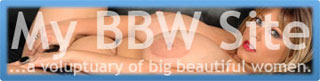My BBW Site - A veritable voluptuary of plumpers and big, beautiful women.